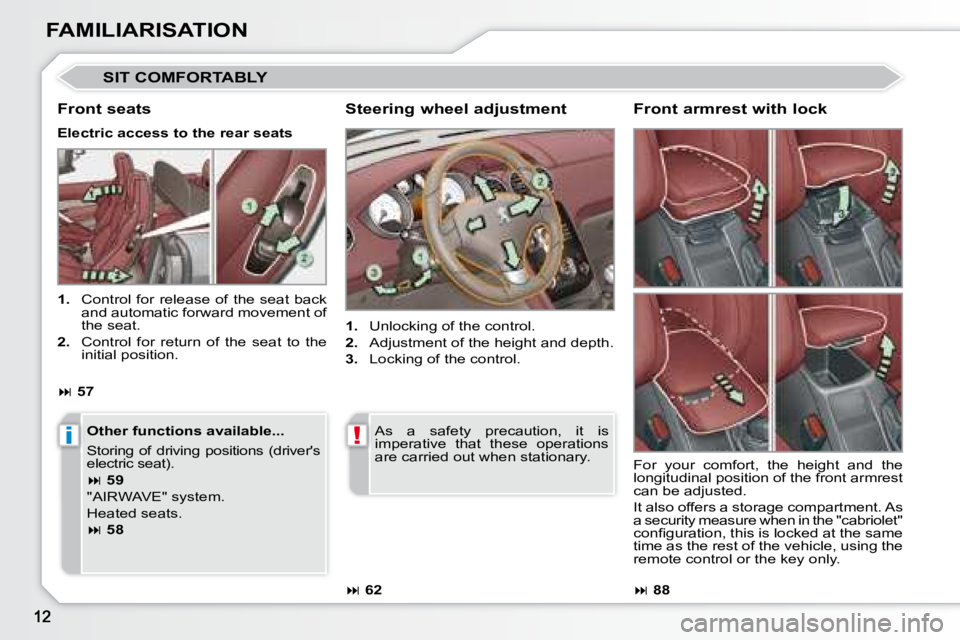 PEUGEOT 308 CC DAG 2008  Owners Manual i!
FAMILIARISATION
 SIT COMFORTABLY 
  Steering wheel adjustment  
   
1.    Unlocking of the control. 
  
2.    Adjustment of the height and depth. 
  
3.    Locking of the control.  
  Front seats 
