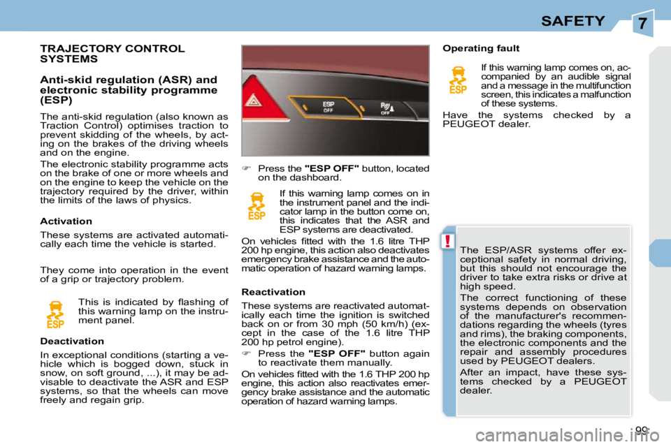 PEUGEOT 308 CC DAG 2010 Owners Manual 7
!
99
SAFETY
The ESP/ASR systems offer ex-
ceptional safety in normal driving,
but this should not encourage the
driver to take extra risks or drive at
high speed.
The correct PEUGEOT 308 CC DAG 2010 Owners Manual 7
!
99
SAFETY
The ESP/ASR systems offer ex-
ceptional safety in normal driving,
but this should not encourage the
driver to take extra risks or drive at
high speed.
The correct