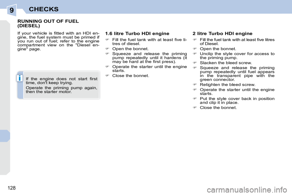 PEUGEOT 308 CC DAG 2010  Owners Manual 9
i
128
CHECKS
RUNNING OUT OF FUEL (DIESEL) 
� �I�f�  �y�o�u�r�  �v�e�h�i�c�l�e�  �i�s�  �ﬁ� �t�t�e�d�  �w�i�t�h�  �a�n�  �H�D�I�  �e�n�- 
gine, the fuel system must be primed if 
you  run  out  of 