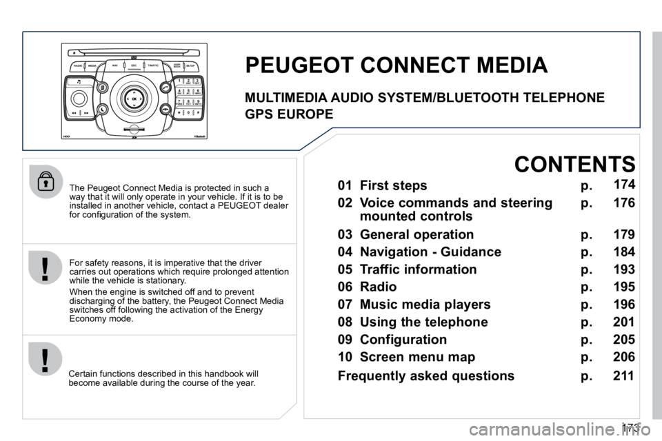 PEUGEOT 308 CC DAG 2010  Owners Manual 173
2
ABC 3
DEF
5
JKL
4
GHI 6
MNO
8
TUV
7
PQRS 9
WXYZ
0
* #
1
RADIO MEDIA
NAV ESC TRAFFIC
SETUP
ADDR BOOK
  The Peugeot Connect Media is protected in such a way that it will only operate in your vehic