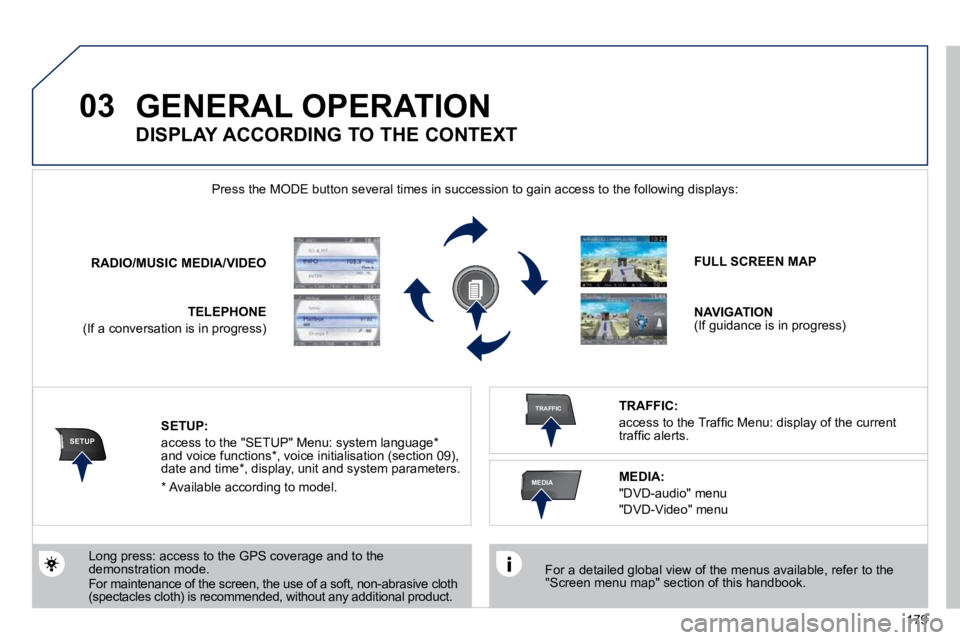 PEUGEOT 308 CC DAG 2010  Owners Manual 179
03
SETUP
TRAFFIC
MEDIA
 GENERAL OPERATION 
� � �F�o�r� �a� �d�e�t�a�i�l�e�d� �g�l�o�b�a�l� �v�i�e�w� �o�f� �t�h�e� �m�e�n�u�s� �a�v�a�i�l�a�b�l�e�,� �r�e�f�e�r� �t�o� �t�h�e� �"�S�c�r�e�e�n� �