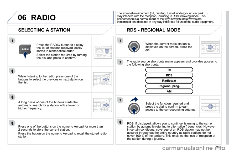PEUGEOT 308 CC DAG 2010  Owners Manual 233
06
3
2
1
1
       SELECTING A STATION 
  When the current radio station is displayed on the screen, press the dial.  
� � �T�h�e� �r�a�d�i�o� �s�o�u�r�c�e� �s�h�o�r�t�-�c�u�t�s� �m�e�n�u� �a�p�p�e
