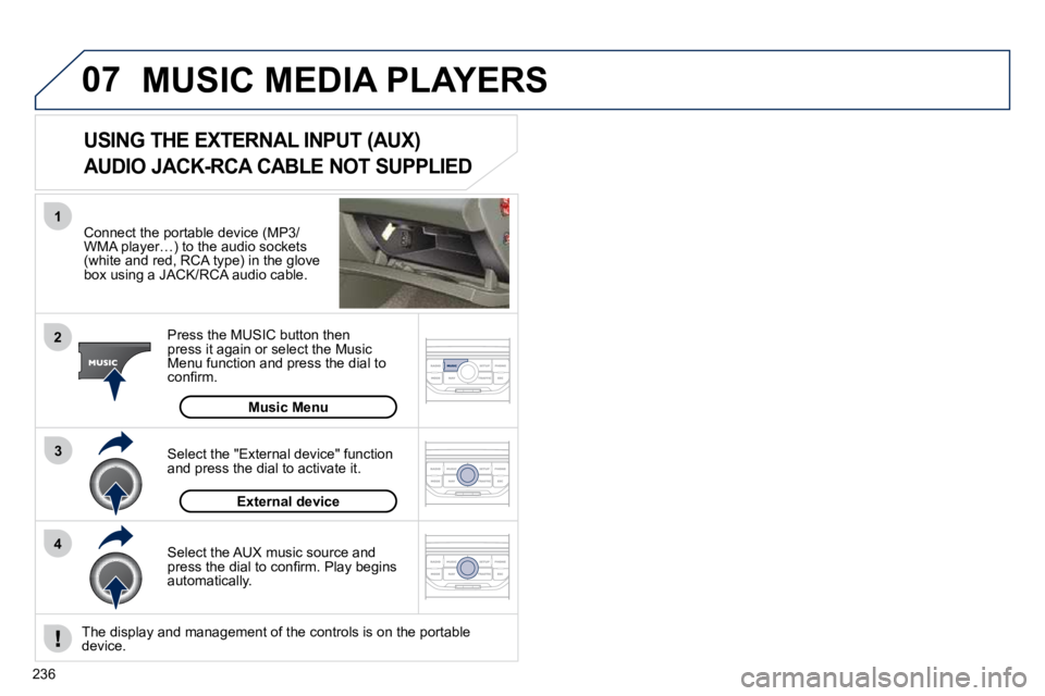 PEUGEOT 308 CC DAG 2010  Owners Manual 236
07
43
1
2
 MUSIC MEDIA PLAYERS 
� � �C�o�n�n�e�c�t� �t�h�e� �p�o�r�t�a�b�l�e� �d�e�v�i�c�e� �(�M�P�3�/�W�M�A� �p�l�a�y�e�r�…�)� �t�o� �t�h�e� �a�u�d�i�o� �s�o�c�k�e�t�s� �(�w�h�i�t�e� �a�n�d� �r