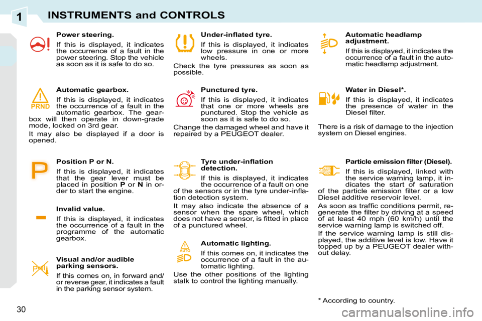 PEUGEOT 308 CC DAG 2010 Owners Manual 1
AUTO
PRND
30
INSTRUMENTS and CONTROLS
   Water in Diesel * .  
 If  this  is  displayed,  it  indicates  
the  presence  of  water  in  the 
�D�i�e�s�e�l� �ﬁ� �l�t�e�r�.� 
 There is a risk of dama