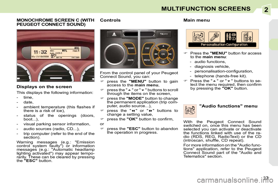 PEUGEOT 308 CC DAG 2010 Owners Guide 2
37
MULTIFUNCTION SCREENS
  Main menu   "Audio functions" menu 
   
�    Press the   "MENU"  button for access 
to the   main menu  : 
   -   audio functions,  
  -   diagnosis vehicle, 
� � �-� �