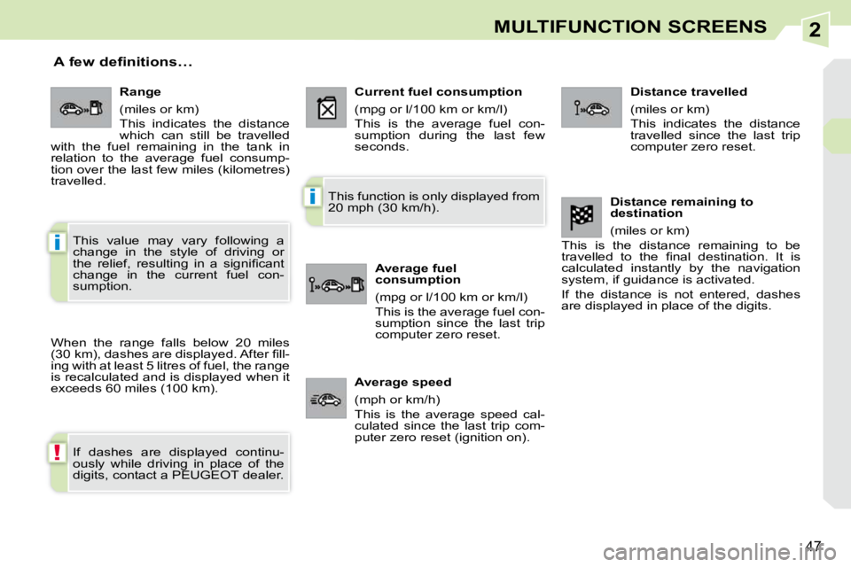 PEUGEOT 308 CC DAG 2010 Service Manual 2
!
i
i
47
MULTIFUNCTION SCREENS
       A few definitions… 
 When  the  range  falls  below  20  miles  
�(�3�0� �k�m�)�,� �d�a�s�h�e�s� �a�r�e� �d�i�s�p�l�a�y�e�d�.� �A�f�t�e�r� �ﬁ� �l�l�-
ing wi
