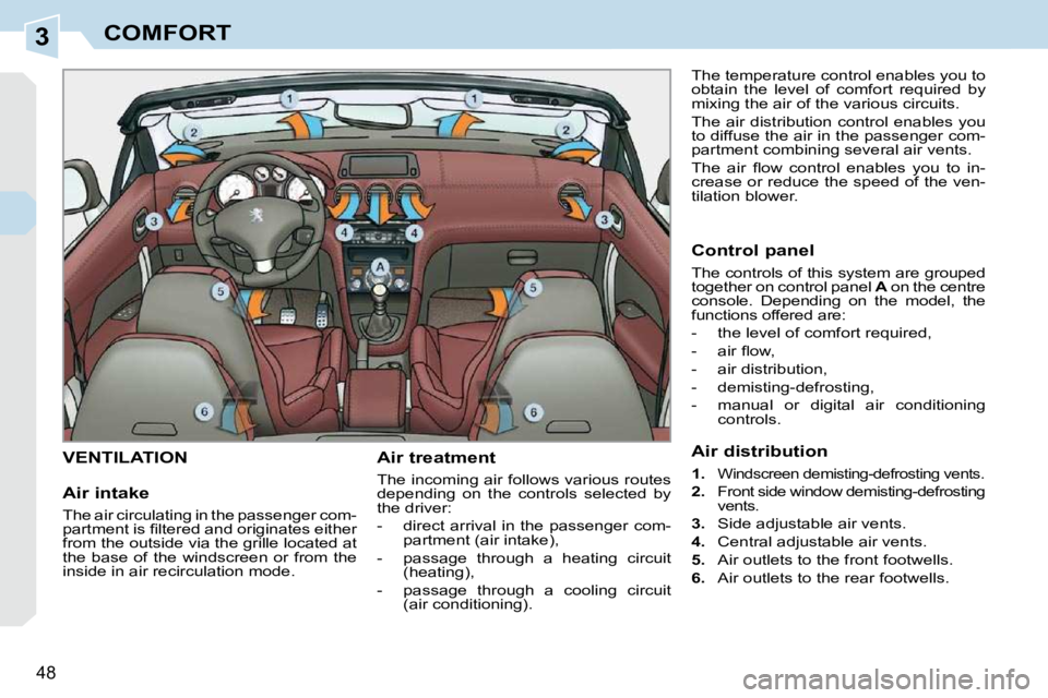 PEUGEOT 308 CC DAG 2010 Service Manual 3
48 
COMFORT
VENTILATION   Air treatment  
 The incoming air follows various routes  
depending  on  the  controls  selected  by 
the driver:  
   -   direct arrival in the passenger com-partment (ai