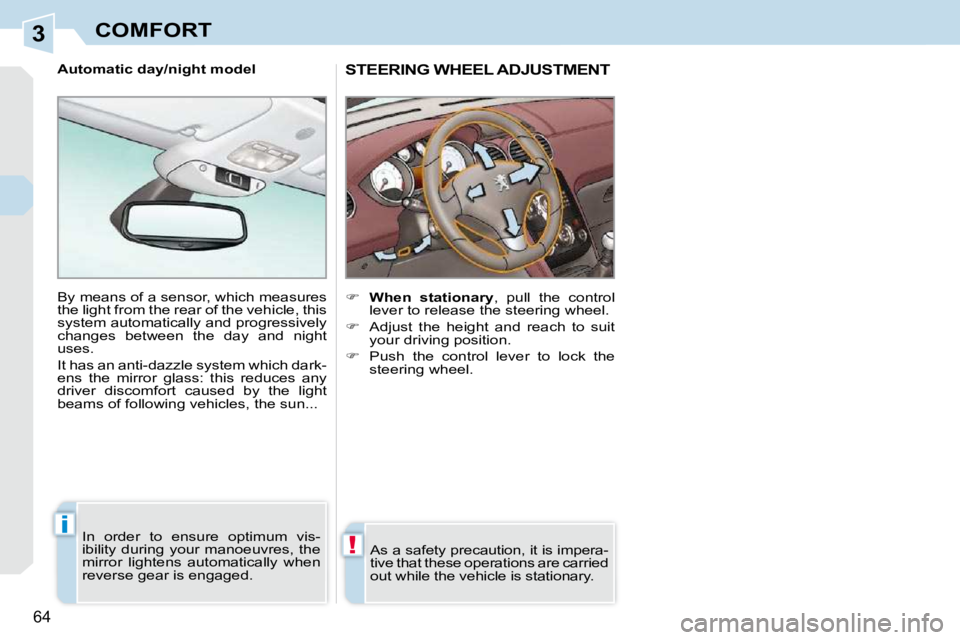 PEUGEOT 308 CC DAG 2010  Owners Manual 3
!
i
64 
COMFORT
STEERING WHEEL ADJUSTMENT 
    
�     �W�h�e�n�  �s�t�a�t�i�o�n�a�r�y  ,  pull  the  control 
lever to release the steering wheel. 
  
�    Adjust  the  height  and  reach  to 