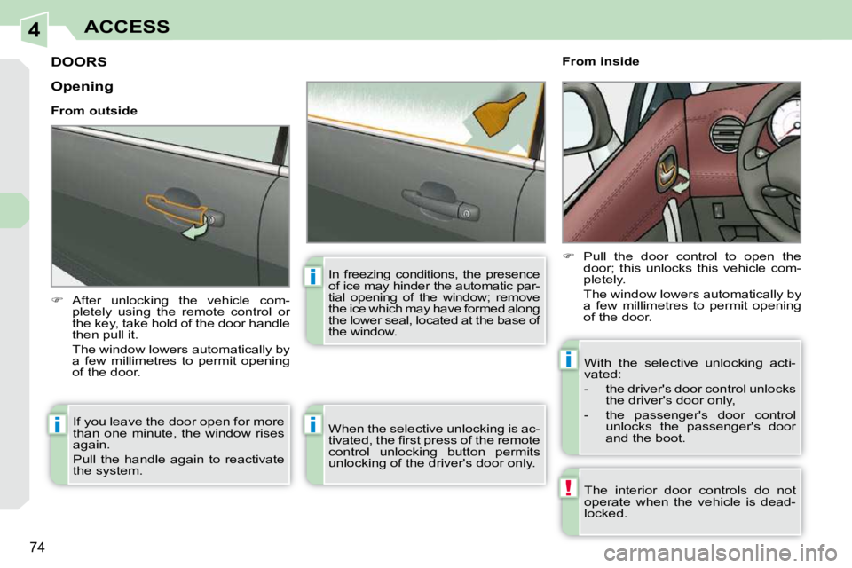 PEUGEOT 308 CC DAG 2010 Manual PDF 4
!
i
i
i
i
74
ACCESS
DOORS 
   
�    After  unlocking  the  vehicle  com-
pletely  using  the  remote  control  or  
the key, take hold of the door handle 
then pull it.  
  The window lowers auto