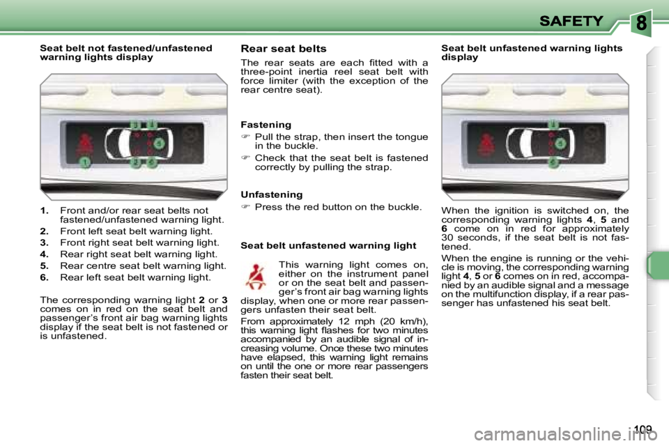 PEUGEOT 308 DAG 2007  Owners Manual �1�.� �F�r�o�n�t� �a�n�d�/�o�r� �r�e�a�r� �s�e�a�t� �b�e�l�t�s� �n�o�t� �f�a�s�t�e�n�e�d�/�u�n�f�a�s�t�e�n�e�d� �w�a�r�n�i�n�g� �l�i�g�h�t�.
�2�.� �F�r�o�n�t� �l�e�f�t� �s�e�a�t� �b�e�l�t� �w�a�r�n�i�