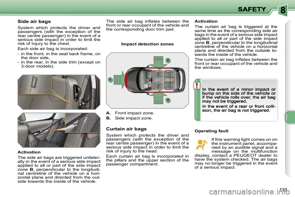 PEUGEOT 308 DAG 2007  Owners Manual �!
�1�1�3
�S�i�d�e� �a�i�r� �b�a�g�s
�S�y�s�t�e�m�  �w�h�i�c�h�  �p�r�o�t�e�c�t�s�  �t�h�e�  �d�r�i�v�e�r�  �a�n�d� �p�a�s�s�e�n�g�e�r�s�  �(�w�i�t�h�  �t�h�e�  �e�x�c�e�p�t�i�o�n�  �o�f�  �t�h�e� �r�