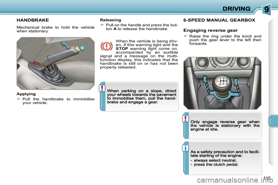 PEUGEOT 308 DAG 2007  Owners Manual �!
�i
�!
�1�1�5
�H�A�N�D�B�R�A�K�E
�M�e�c�h�a�n�i�c�a�l�  �b�r�a�k�e�  �t�o�  �h�o�l�d�  �t�h�e�  �v�e�h�i�c�l�e� �w�h�e�n� �s�t�a�t�i�o�n�a�r�y�.
�A�p�p�l�y�i�n�g
��  �P�u�l�l�  �t�h�e�  �h�a�n�d�
