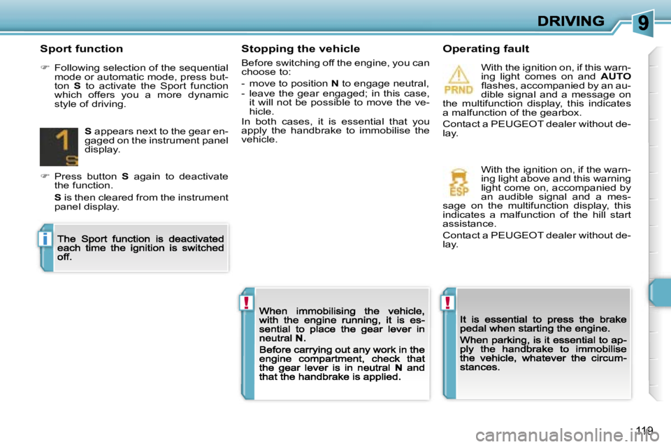 PEUGEOT 308 DAG 2007  Owners Manual �!�!
�i
�1�1�9
�S�t�o�p�p�i�n�g� �t�h�e� �v�e�h�i�c�l�e
�B�e�f�o�r�e� �s�w�i�t�c�h�i�n�g� �o�f�f� �t�h�e� �e�n�g�i�n�e�,� �y�o�u� �c�a�n� �c�h�o�o�s�e� �t�o�:
�-�  �m�o�v�e� �t�o� �p�o�s�i�t�i�o�n� �N