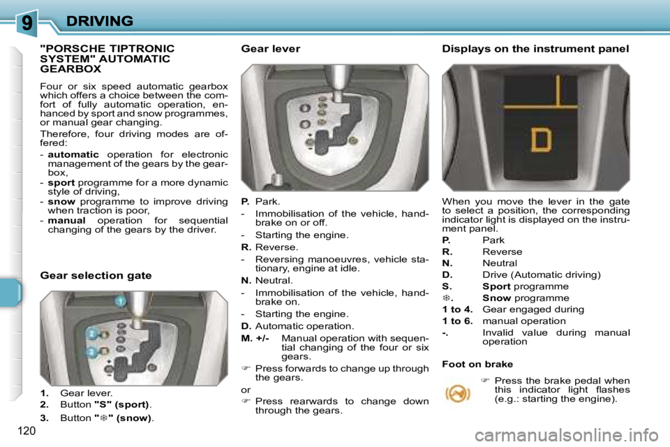 PEUGEOT 308 DAG 2007  Owners Manual �1�2�0
�"�P�O�R�S�C�H�E� �T�I�P�T�R�O�N�I�C�  
�S�Y�S�T�E�M�"� �A�U�T�O�M�A�T�I�C� 
�G�E�A�R�B�O�X
�F�o�u�r�  �o�r�  �s�i�x�  �s�p�e�e�d�  �a�u�t�o�m�a�t�i�c�  �g�e�a�r�b�o�x� �w�h�i�c�h� �o�f