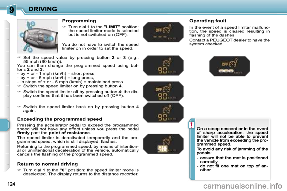 PEUGEOT 308 DAG 2007  Owners Manual �!
�P�r�o�g�r�a�m�m�i�n�g
��  �T�u�r�n� �d�i�a�l� �1� �t�o� �t�h�e� �"�L�I�M�I�T�"� �p�o�s�i�t�i�o�n�:� �t�h�e� �s�p�e�e�d� �l�i�m�i�t�e�r� �m�o�d�e� �i�s� �s�e�l�e�c�t�e�d� �b�u�t� �i�s� �
