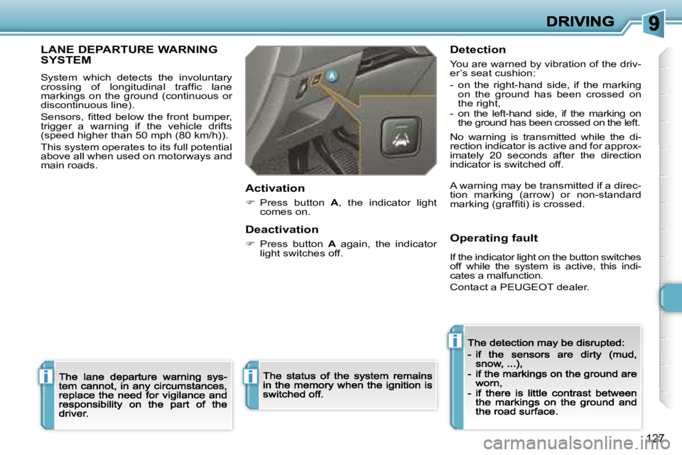 PEUGEOT 308 DAG 2007  Owners Manual �i
�i
�i
�1�2�7
�L�A�N�E� �D�E�P�A�R�T�U�R�E� �W�A�R�N�I�N�G�  
�S�Y�S�T�E�M
�S�y�s�t�e�m�  �w�h�i�c�h�  �d�e�t�e�c�t�s�  �t�h�e�  �i�n�v�o�l�u�n�t�a�r�y� �c�r�o�s�s�i�n�g�  �o�f�  �l�o�n�g�i�t�u�d�i�