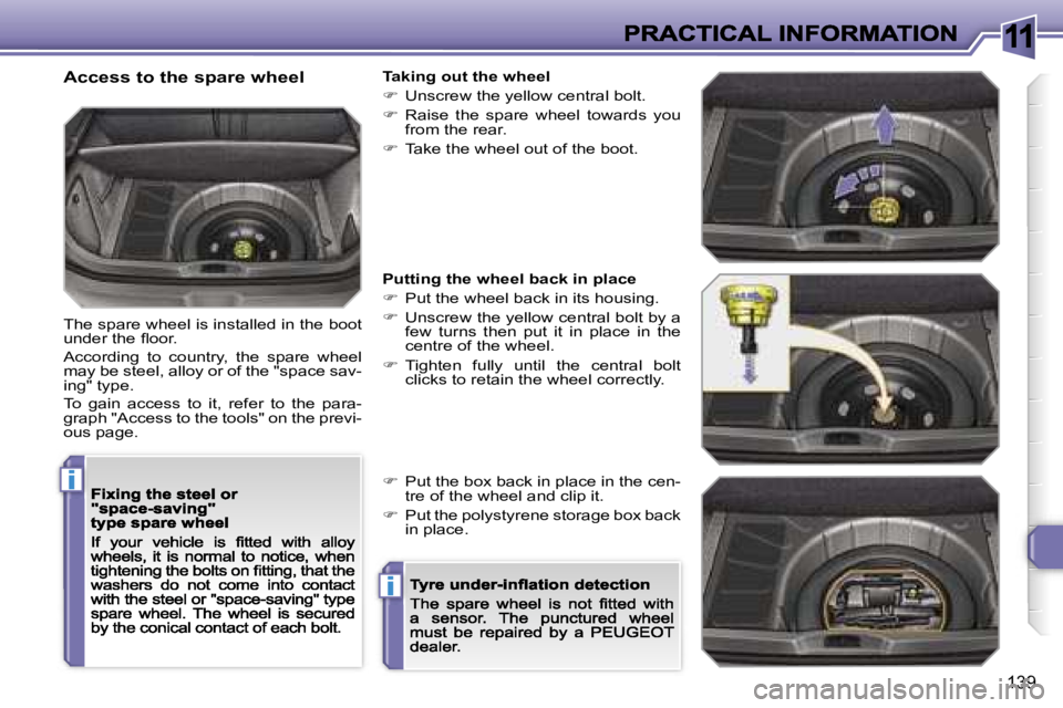 PEUGEOT 308 DAG 2007  Owners Manual �1�1
�i
�i
�1�3�9
�A�c�c�e�s�s� �t�o� �t�h�e� �s�p�a�r�e� �w�h�e�e�l
�T�h�e� �s�p�a�r�e� �w�h�e�e�l� �i�s� �i�n�s�t�a�l�l�e�d� �i�n� �t�h�e� �b�o�o�t� �u�n�d�e�r� �t�h�e� �ﬂ�o�o�r�.
�A�c�c�o�r�d�i�n