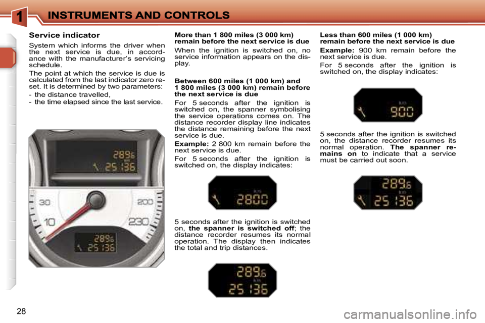PEUGEOT 308 DAG 2007 Owners Manual �2�8
�S�e�r�v�i�c�e� �i�n�d�i�c�a�t�o�r
�S�y�s�t�e�m�  �w�h�i�c�h�  �i�n�f�o�r�m�s�  �t�h�e�  �d�r�i�v�e�r�  �w�h�e�n� �t�h�e�  �n�e�x�t�  �s�e�r�v�i�c�e�  �i�s�  �d�u�e�,�  �i�n�  �a�c�c�o�r�d�-�a�n�