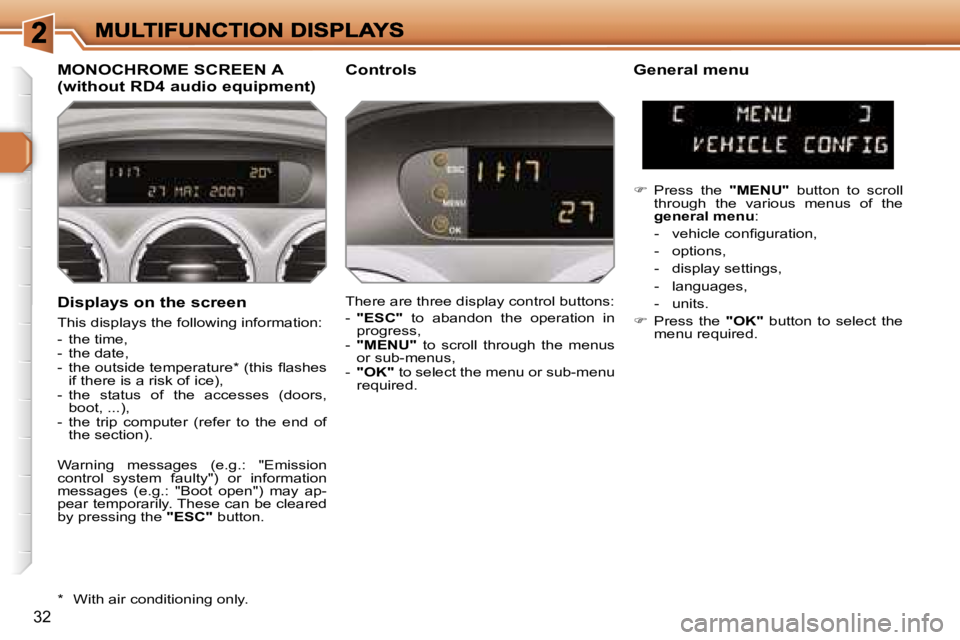 PEUGEOT 308 DAG 2007 Owners Manual �3�2
�D�i�s�p�l�a�y�s� �o�n� �t�h�e� �s�c�r�e�e�n
�T�h�i�s� �d�i�s�p�l�a�y�s� �t�h�e� �f�o�l�l�o�w�i�n�g� �i�n�f�o�r�m�a�t�i�o�n�:
�-�  �t�h�e� �t�i�m�e�,�-�  �t�h�e� �d�a�t�e�,�-�  �t�h�e� �o�u�t�s�i