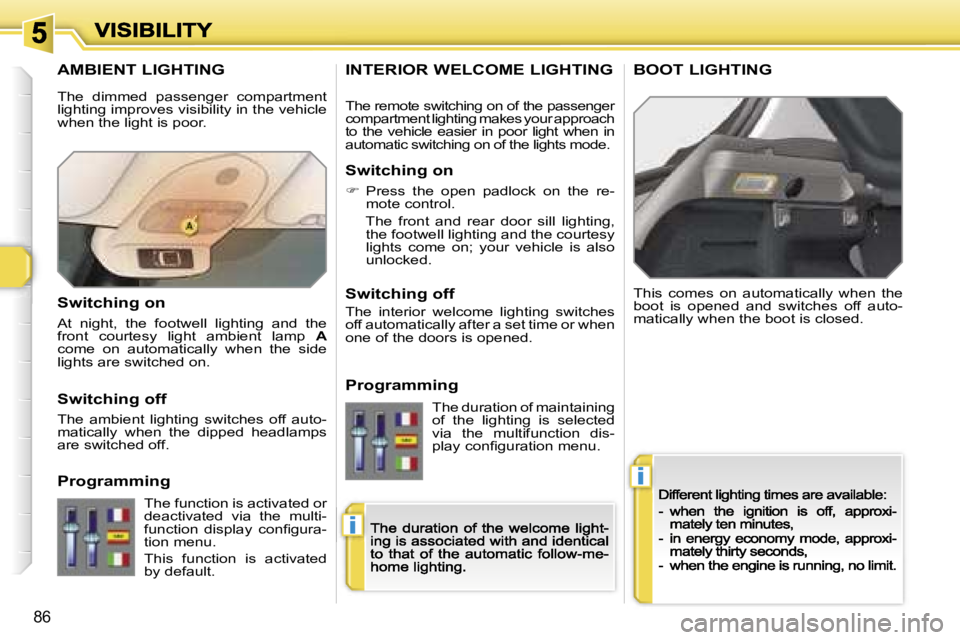 PEUGEOT 308 DAG 2007  Owners Manual �i
�i
�8�6
�A�M�B�I�E�N�T� �L�I�G�H�T�I�N�G
�T�h�i�s�  �c�o�m�e�s�  �o�n�  �a�u�t�o�m�a�t�i�c�a�l�l�y�  �w�h�e�n�  �t�h�e� �b�o�o�t�  �i�s�  �o�p�e�n�e�d�  �a�n�d�  �s�w�i�t�c�h�e�s�  �o�f�f�  �a�u�t�
