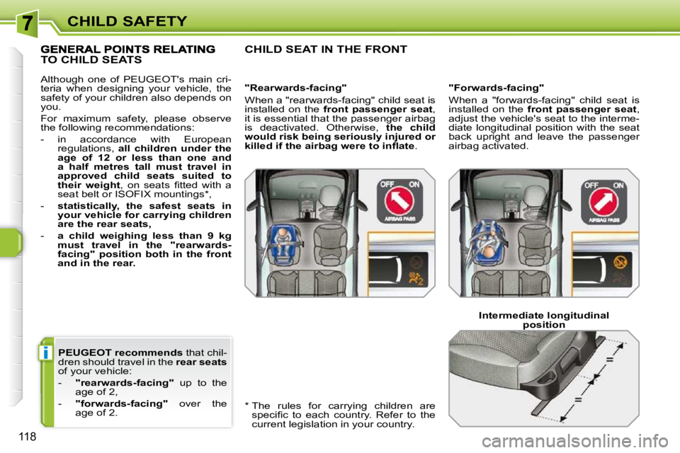 PEUGEOT 308 SW BL 2009  Owners Manual i
118
CHILD SAFETY
  
PEUGEOT recommends   that chil-
dren should travel in the   rear seats  
of your vehicle:  
   -     "rearwards-facing"    up  to  the 
age of 2, 
  -     "forwards-facing"    ov