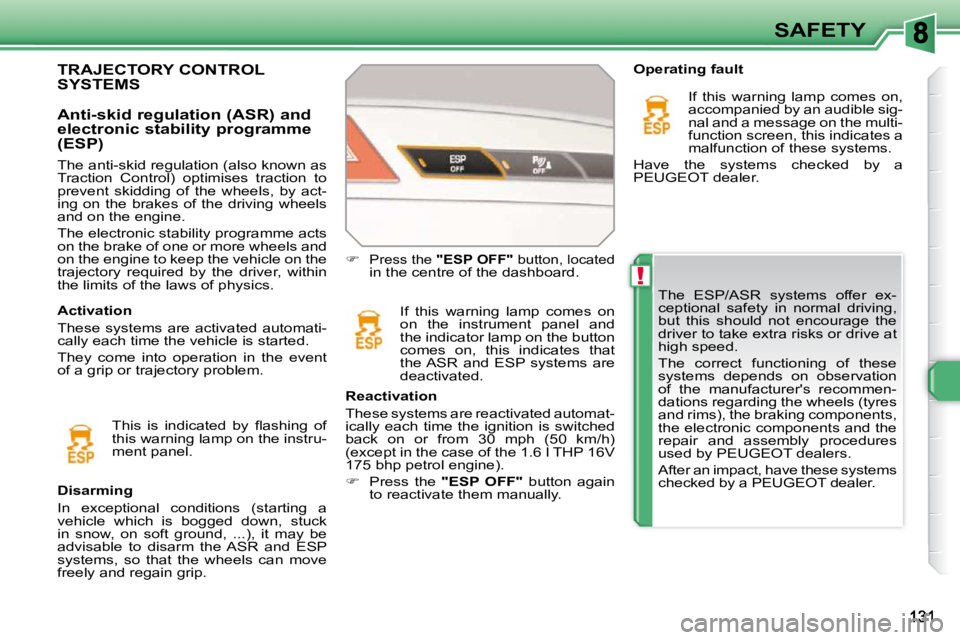 PEUGEOT 308 SW BL 2009  Owners Manual !
SAFETY
 The  ESP/ASR  systems  offer  ex- 
ceptional  safety  in  normal  driving, 
but  this  should  not  encourage  the 
driver to take extra risks or drive at 
high speed.  
 The  correct  funct