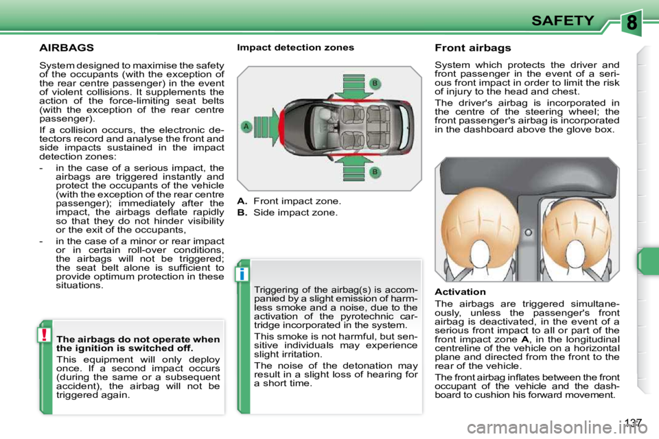 PEUGEOT 308 SW BL 2009 Owners Manual i
!
137
SAFETY
AIRBAGS
Triggering of the airbag(s) is accom-panied by a slight emission of harm-
less smoke and a noise, due to the
activation of the pyrotechnic car-
tridge incorporated PEUGEOT 308 SW BL 2009 Owners Manual i
!
137
SAFETY
AIRBAGS
Triggering of the airbag(s) is accom-panied by a slight emission of harm-
less smoke and a noise, due to the
activation of the pyrotechnic car-
tridge incorporated