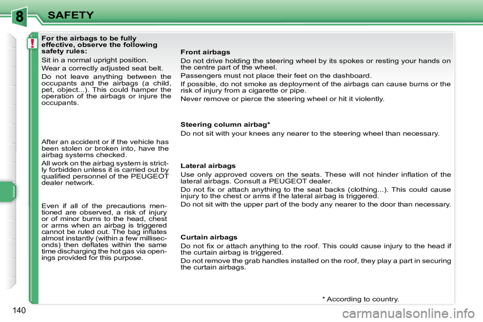 PEUGEOT 308 SW BL 2009 Owners Manual !
140
SAFETY
For the airbags to be fully
effective, observe the following
safety rules:
Sit in a normal upright position.
Wear a correctly adjusted seat belt.
Do not leave PEUGEOT 308 SW BL 2009 Owners Manual !
140
SAFETY
For the airbags to be fully
effective, observe the following
safety rules:
Sit in a normal upright position.
Wear a correctly adjusted seat belt.
Do not leave