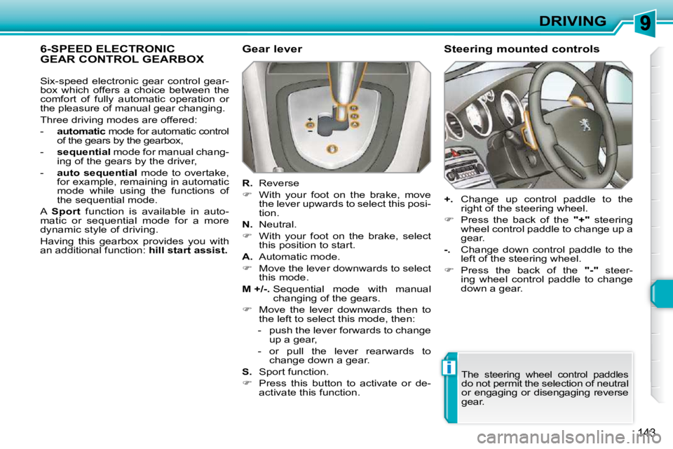 PEUGEOT 308 SW BL 2009  Owners Manual i
143
DRIVING
6-SPEED ELECTRONIC GEAR CONTROL GEARBOX   Gear lever  
  
R.    Reverse 
   
�    With  your  foot  on  the  brake,  move 
the lever upwards to select this posi- 
tion.  
  
N.    Neu