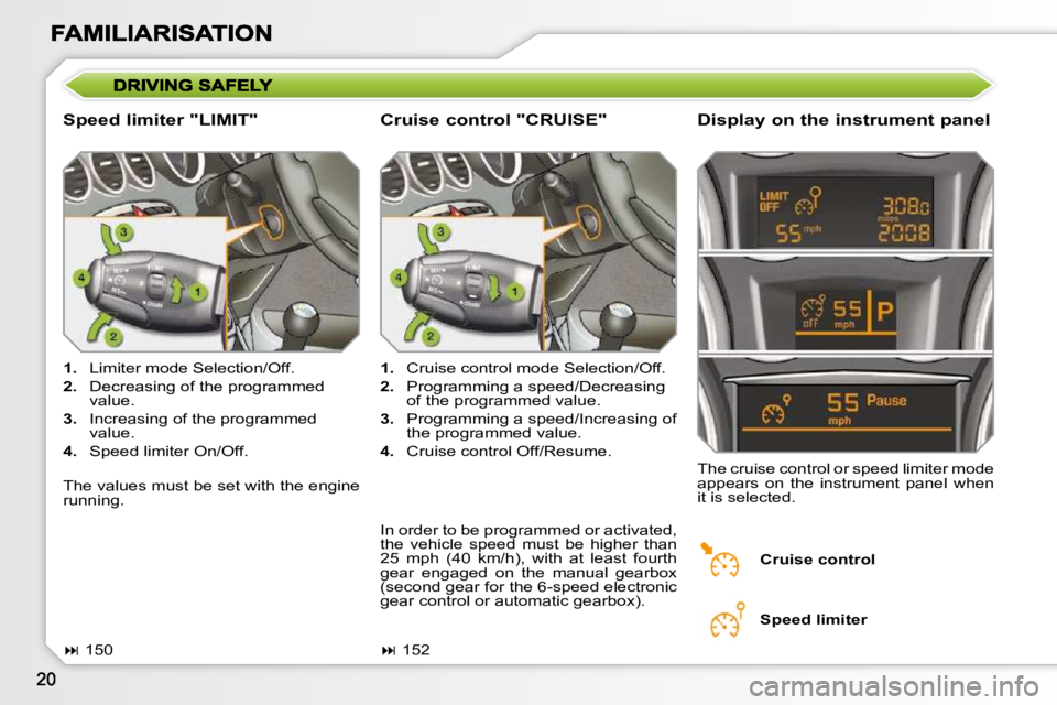 PEUGEOT 308 SW BL 2009  Owners Manual   Speed limiter "LIMIT"   Display on the instrument panel 
   
1.    Limiter mode Selection/Off. 
  
2.    Decreasing of the programmed 
value. 
  
3.    Increasing of the programmed 
value. 
  
4.   