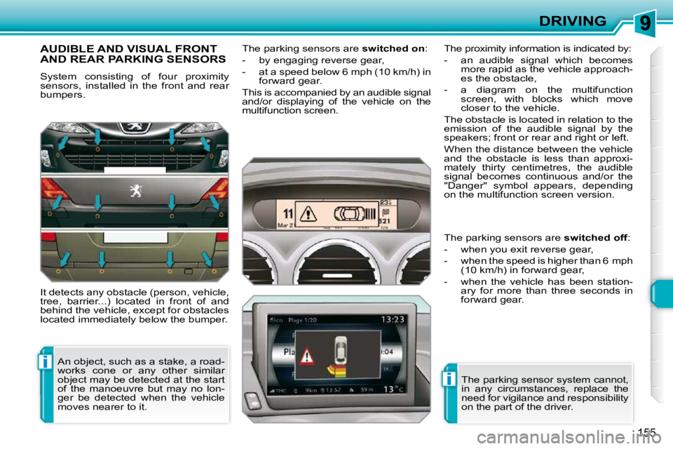 PEUGEOT 308 SW BL 2009  Owners Manual i
i
155
DRIVING
AUDIBLE AND VISUAL FRONT AND REAR PARKING SENSORS 
� �S�y�s�t�e�m�  �c�o�n�s�i�s�t�i�n�g�  �o�f�  �f�o�u�r�  �p�r�o�x�i�m�i�t�y�  
sensors,  installed  in  the  front  and  rear 
bumpe