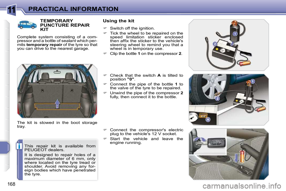 PEUGEOT 308 SW BL 2009  Owners Manual 11
i
168
PRACTICAL INFORMATION
 This  repair  kit  is  available  from  
PEUGEOT dealers.  
 It  is  designed  to  repair  holes  of  a  
�m�a�x�i�m�u�m�  �d�i�a�m�e�t�e�r�  �o�f�  �6�  �m�m�,�  �o�n�