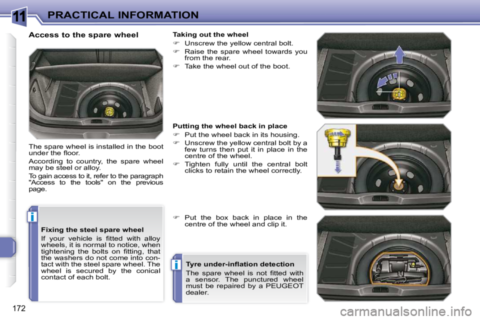 PEUGEOT 308 SW BL 2009  Owners Manual 11
i
i
172
PRACTICAL INFORMATION
  Fixing the steel spare wheel  
� �I�f�  �y�o�u�r�  �v�e�h�i�c�l�e�  �i�s�  �ﬁ� �t�t�e�d�  �w�i�t�h�  �a�l�l�o�y�  
wheels, it is normal to notice, when 
�t�i�g�h�t