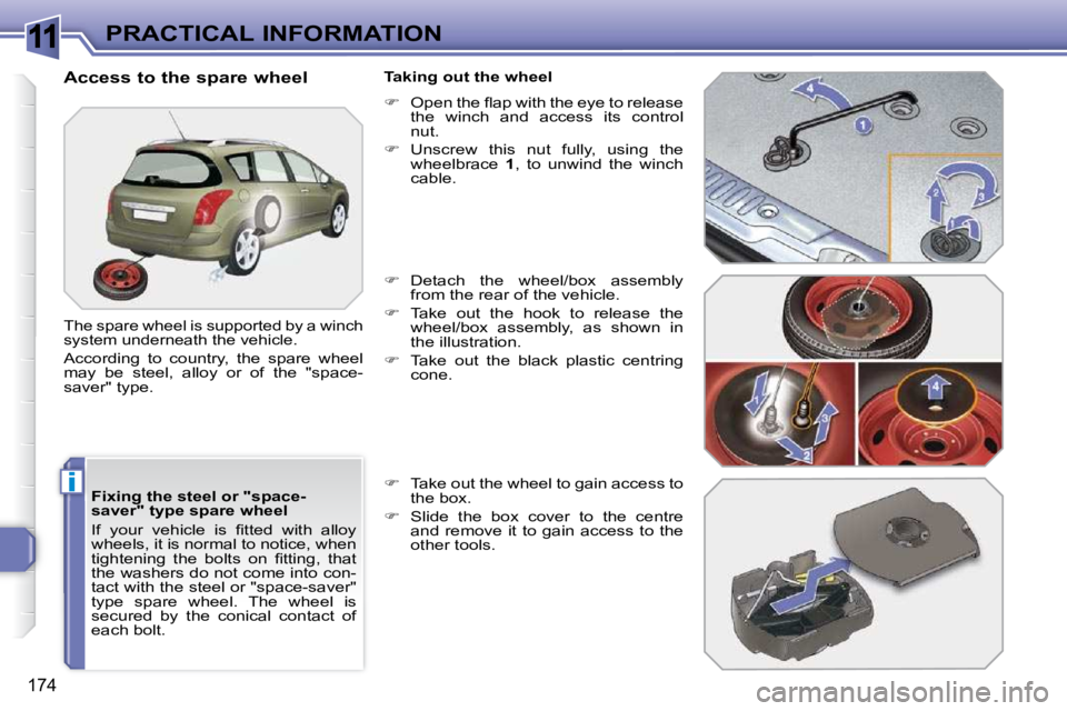 PEUGEOT 308 SW BL 2009  Owners Manual 11
i
174
PRACTICAL INFORMATION
  Fixing the steel or "space- 
saver" type spare wheel  
� �I�f�  �y�o�u�r�  �v�e�h�i�c�l�e�  �i�s�  �ﬁ� �t�t�e�d�  �w�i�t�h�  �a�l�l�o�y�  
wheels, it is normal to no