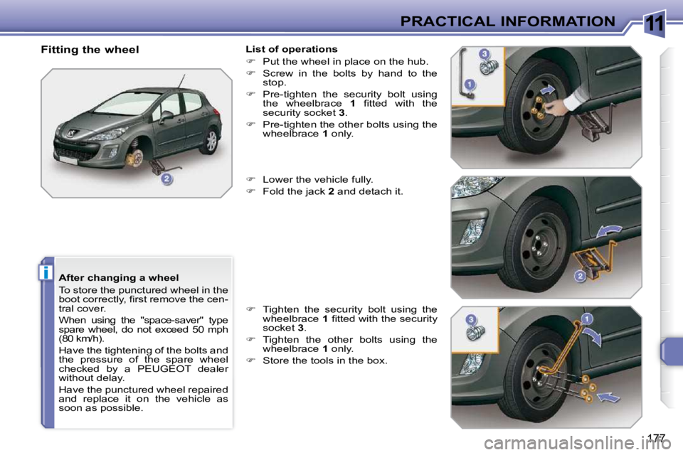 PEUGEOT 308 SW BL 2009  Owners Manual 11
i
177
PRACTICAL INFORMATION
  After changing a wheel  
 To store the punctured wheel in the  
�b�o�o�t� �c�o�r�r�e�c�t�l�y�,� �ﬁ� �r�s�t� �r�e�m�o�v�e� �t�h�e� �c�e�n�-
tral cover.  
 When  using