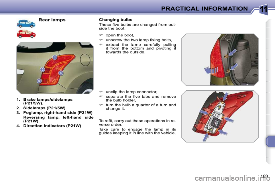 PEUGEOT 308 SW BL 2009  Owners Manual 11
183
PRACTICAL INFORMATION
                               Rear lamps 
   
1.     Brake    
lamps/     
sidelamps   
 
(   
P21   
/   
5W   
).   
  
2.     Sidelamps   
 (   
P21   
/   
5W   
).  