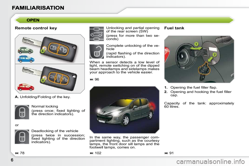 PEUGEOT 308 SW BL 2009  Owners Manual   Remote control key  
  
A.   Unfolding/Folding of the key. 
 Normal locking  
� �(�p�r�e�s�s�  �o�n�c�e�;�  �ﬁ� �x�e�d�  �l�i�g�h�t�i�n�g�  �o�f�  
the direction indicators).    Fuel tank  
   
1.