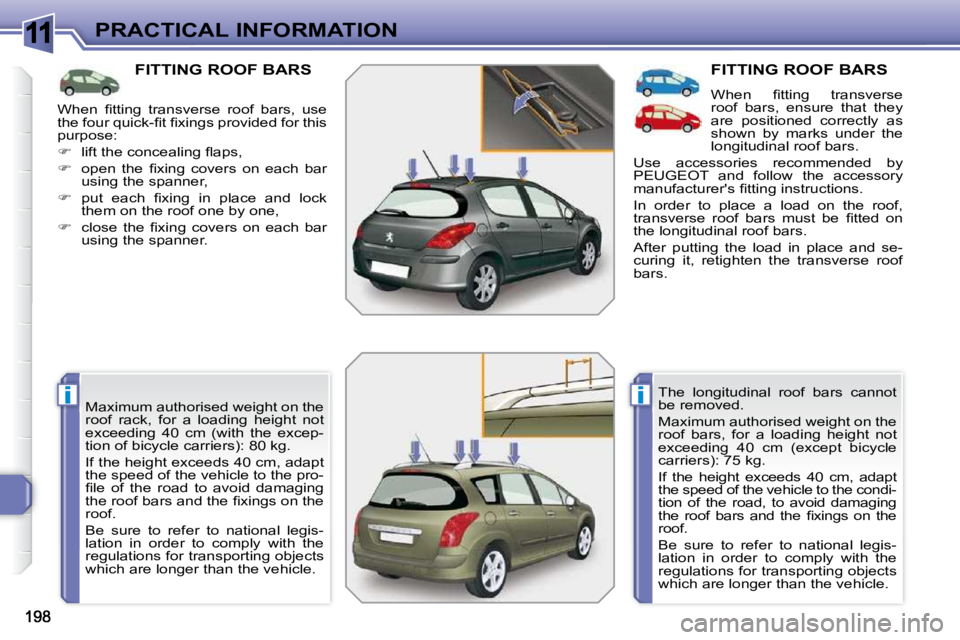 PEUGEOT 308 SW BL 2009  Owners Manual 11
ii
PRACTICAL INFORMATION
FITTING ROOF BARS 
� �M�a�x�i�m�u�m� �a�u�t�h�o�r�i�s�e�d� �w�e�i�g�h�t� �o�n� �t�h�e�  
roof  rack,  for  a  loading  height  not 
�e�x�c�e�e�d�i�n�g�  �4�0�  �c�m�  �(�w�