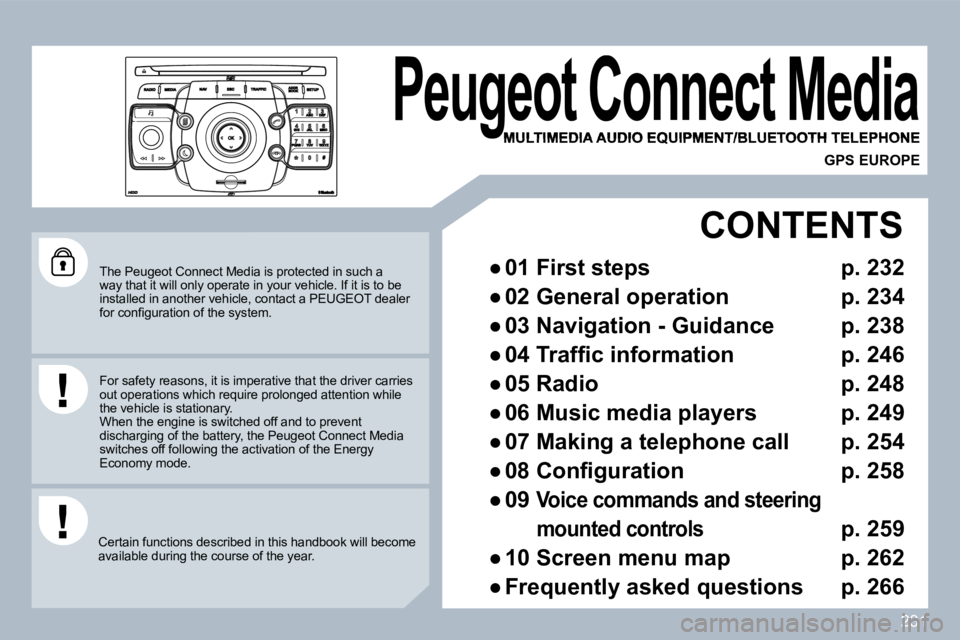 PEUGEOT 308 SW BL 2009  Owners Manual 231
  The Peugeot Connect Media is protected in such a way that it will only operate in your vehicle. If it is to be installed in another vehicle, contact a PEUGEOT dea ler �f�o�r� �c�o�n�ﬁ� �g�u�r�