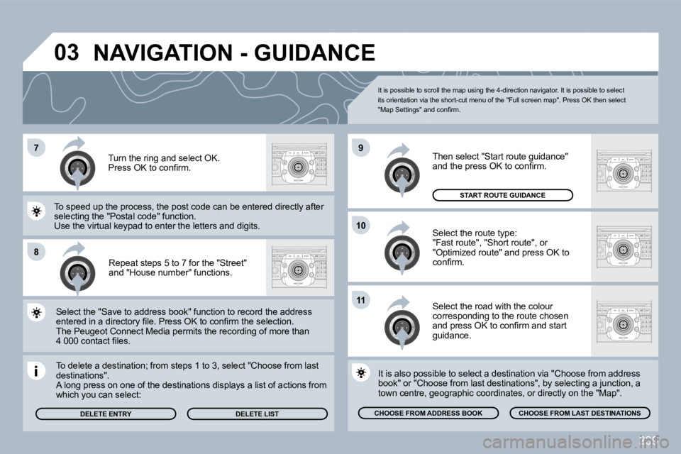 PEUGEOT 308 SW BL 2009  Owners Manual 239
�7
�8
�1�0
�9
�1�1
�0�3
  Repeat steps 5 to 7 for the "Street" and "House number" functions.  
  To delete a destination; from steps 1 to 3, select "ChooChoose from last destinations".  A long pre