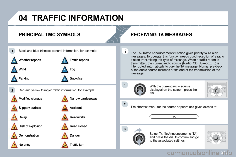 PEUGEOT 308 SW BL 2009  Owners Manual 247
�0�4
�2
�1
�3
�2
�1
 TRAFFIC INFORMATION 
PRINCIPAL TMC SYMBOLS 
� � �R�e�d� �a�n�d� �y�e�l�l�o�w� �t�r�i�a�n�g�l�e�:� �t�r�a�f�ﬁ� �c� �i�n�f�o�r�m�a�t�i�o�n�,� �f�o�r
� �e�x�a�m�p�l�e�:� 
� � �