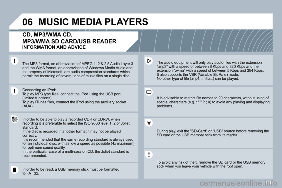 PEUGEOT 308 SW BL 2009  Owners Manual 249
�0�6 MUSIC MEDIA PLAYERS 
�C�D�,� �M�P�3�/�W�M�A� �C�D�,
�M�P�3�/�W�M�A� �S�D� �C�A�R�D�/�U�S�B� �R�E�A�D�E�R� 
  In order to be able to play a recorded CDR or CDRW, wRW, when recording it is pref