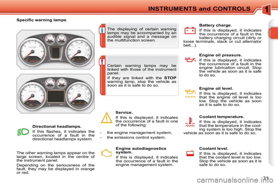 PEUGEOT 308 SW BL 2009 Owners Manual i
!
31
INSTRUMENTS and CONTROLS
 The  displaying  of  certain  warning  
lamps may be accompanied by an 
audible  signal  and  a  message  on 
the multifunction screen. 
� � � �S�p�e�c�i�ﬁ� �c� �w�a
