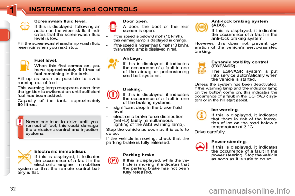 PEUGEOT 308 SW BL 2009 Owners Manual !
32
INSTRUMENTS and CONTROLS  Airbags.  
  If  this  is  displayed,  it  indicates  
the occurrence of a fault in one 
of  the  airbag  or  pretensioning 
seat belt systems.   
  Braking.  
 If  this