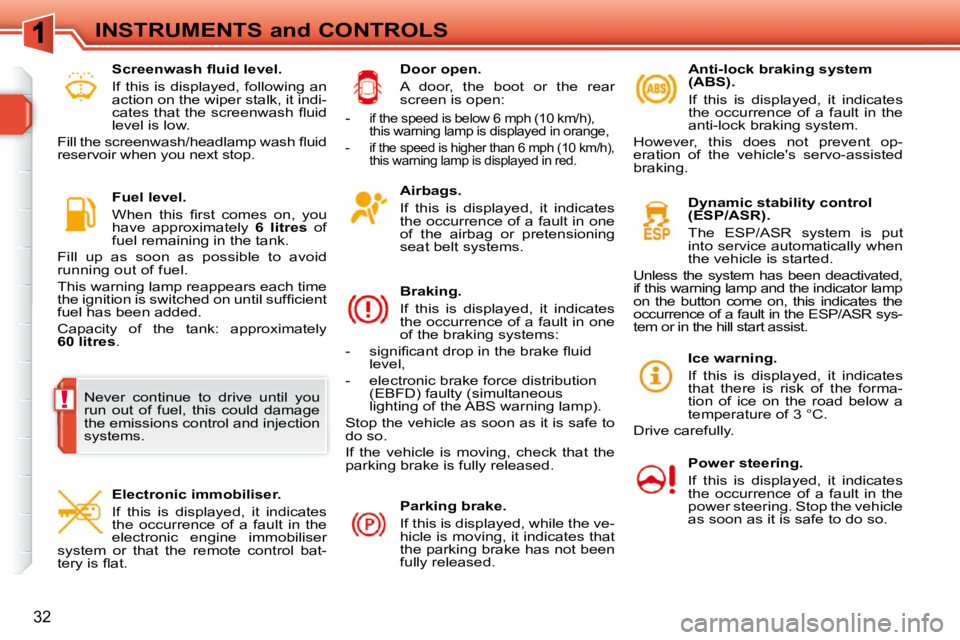 PEUGEOT 308 SW BL 2009  Owners Manual !
32
INSTRUMENTS and CONTROLS  Airbags.  
  If  this  is  displayed,  it  indicates  
the occurrence of a fault in one 
of  the  airbag  or  pretensioning 
seat belt systems.   
  Braking.  
 If  this