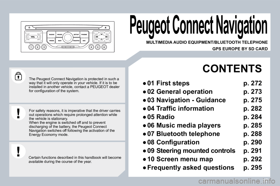 PEUGEOT 308 SW BL 2009  Owners Manual 271
  The Peugeot Connect Navigation is protected in such a way that it will only operate in your vehicle. If it is to be installed in another vehicle, contact a PEUGEOT dea ler �f�o�r� �c�o�n�ﬁ� �g