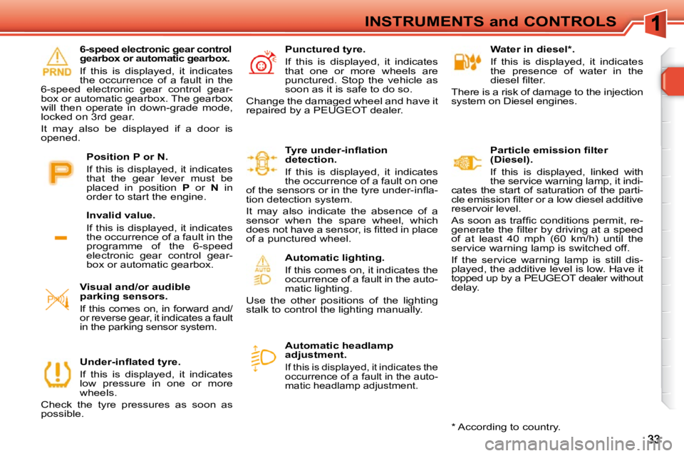 PEUGEOT 308 SW BL 2009  Owners Manual INSTRUMENTS and CONTROLS   Water in diesel * .  
 If  this  is  displayed,  it  indicates  
the  presence  of  water  in  the 
�d�i�e�s�e�l� �ﬁ� �l�t�e�r�.� 
 There is a risk of damage to the inject