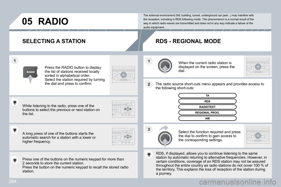 PEUGEOT 308 SW BL 2009  Owners Manual 284
�3
�2
�1
�1
�0�5
�S�E�L�E�C�T�I�N�G� �A� �S�T�A�T�I�O�N� 
  When the current radio station is displayed on the screen, press the dial.  
� � �T�h�e� �r�a�d�i�o� �s�o�u�r�c�e� �s�h�o�r�t�-�c�u�t�s�