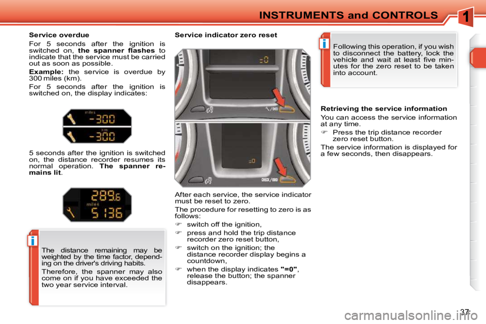 PEUGEOT 308 SW BL 2009  Owners Manual i
i
37
INSTRUMENTS and CONTROLS Following this operation, if you wish  
to  disconnect  the  battery,  lock  the 
�v�e�h�i�c�l�e�  �a�n�d�  �w�a�i�t�  �a�t�  �l�e�a�s�t�  �ﬁ� �v�e�  �m�i�n�-
utes  f