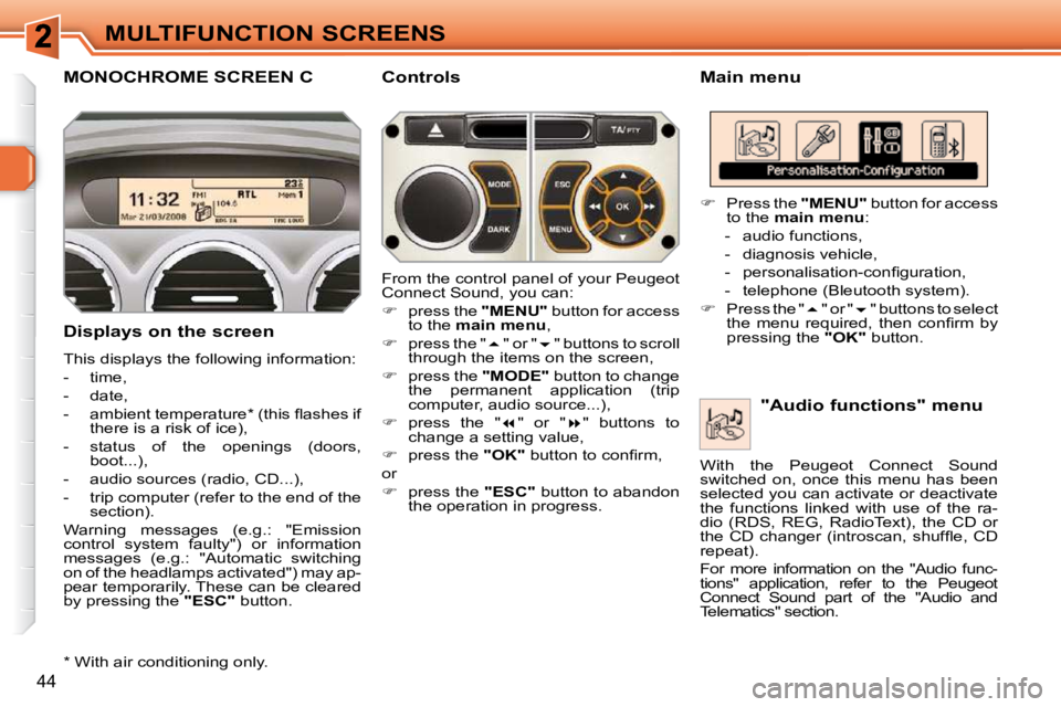 PEUGEOT 308 SW BL 2009  Owners Manual 44
MULTIFUNCTION SCREENS
MONOCHROME SCREEN C   Main menu 
  Displays on the screen  
 This displays the following information:  
   -   time, 
  -   date, 
� � �-� �  �a�m�b�i�e�n�t� �t�e�m�p�e�r�a�t�